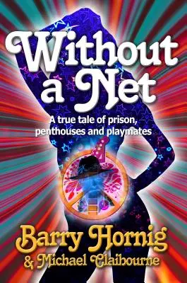 Háló nélkül: igaz történet börtönről, pentházakról és játszótársakról - WIthout a Net: a true tale of Prison, Penthouses and Playmates