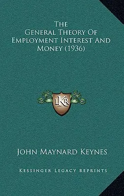 A foglalkoztatás, a kamat és a pénz általános elmélete (1936) - The General Theory Of Employment Interest And Money (1936)