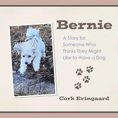 Bernie: Egy történet annak, aki úgy gondolja, hogy szeretne kutyát tartani - Bernie: A Story for Someone Who Thinks They Might Like to Have a Dog