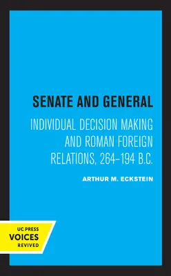 Senát a generál: Individuální rozhodování a římské zahraniční vztahy, 264-194 př. n. l. - Senate and General: Individual Decision Making and Roman Foreign Relations, 264-194 B.C.