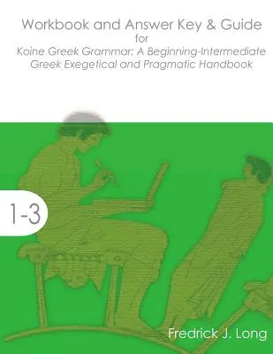 Workbook and Answer Key & Guide for Koine Greek Grammar: A Beginning-Intermediate Exegetical and Pragmatic Handbook (Munkafüzet és válaszkulcs és útmutató a Koine Greek Grammar: A Beginning-Intermediate Exegetikai és pragmatikai kézikönyvhöz) - Workbook and Answer Key & Guide for Koine Greek Grammar: A Beginning-Intermediate Exegetical and Pragmatic Handbook