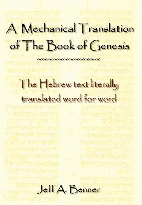 A Genezis könyvének mechanikus fordítása: A héber szöveg szó szerint, szóról szóra lefordítva. - A Mechanical Translation of the Book of Genesis: The Hebrew Text Literally Tranlated Word for Word