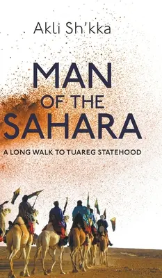 Man Of The Sahara: Hosszú út a tuareg államiságig - Man Of The Sahara: A Long Walk To Tuareg Statehood