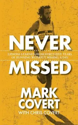 Soha nem hiányzik: A negyvenöt év kihagyás nélküli futás tanulságai - Never Missed: Lessons Learned From Forty-Five Years of Running Without Missing a Day