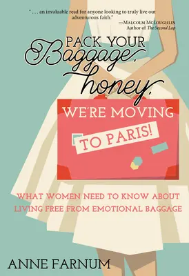 Csomagolj össze, drágám, Párizsba költözünk!: Amit a nőknek tudniuk kell az érzelmi csomagoktól mentes életről - Pack Your Baggage, Honey, We're Moving to Paris!: What Women Need to Know About Living Free From Emotional Baggage