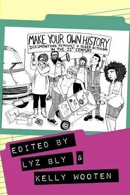 Csináld a saját történelmed: A feminista és queer aktivizmus dokumentálása a 21. században - Make Your Own History: Documenting Feminist and Queer Activism in the 21st Century