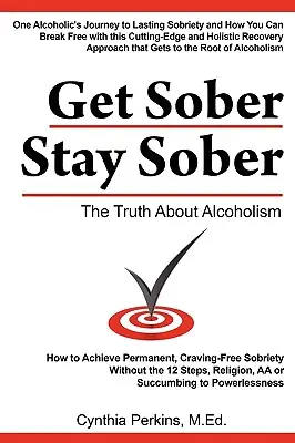 Józanodj ki, maradj józan: Az igazság az alkoholizmusról - Get Sober Stay Sober: The Truth about Alcoholism