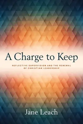 A Charge to Keep: A reflexív szupervízió és a keresztény vezetés megújulása - A Charge to Keep: Reflective Supervision and the Renewal of Christian Leadership