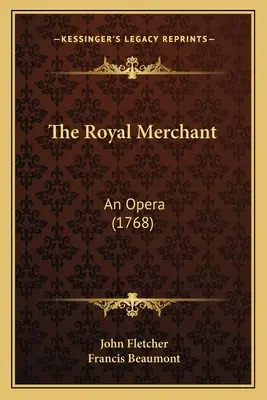 A királyi kereskedő: Opera (1768) - The Royal Merchant: An Opera (1768)