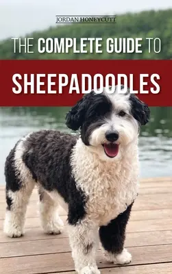 A teljes útmutató a birkapásztorok számára: Az új sheepadoodle kölyökkutya megtalálása, felnevelése, kiképzése, etetése, szocializálása és szeretete - The Complete Guide to Sheepadoodles: Finding, Raising, Training, Feeding, Socializing, and Loving Your New Sheepadoodle Puppy