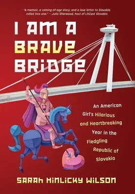 Bátor híd vagyok: Egy amerikai lány vidám és szívszorító éve a Szlovák Köztársaságban - I Am a Brave Bridge: An American Girl's Hilarious and Heartbreaking Year in the Fledgling Republic of Slovakia