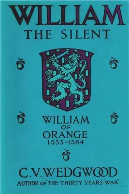 William the Silent: Nassaui Vilmos, narancs herceg, 1533-1584 - William the Silent: William of Nassau, Prince of Orange, 1533-1584