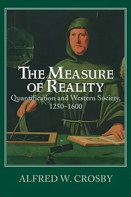 A valóság mércéje: A számszerűsítés Nyugat-Európában, 1250-1600 - The Measure of Reality: Quantification in Western Europe, 1250 1600