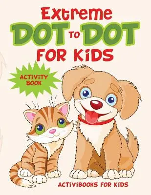 Extreme Dot to Dot for Kids Activity Book (Tevékenységkönyv gyerekeknek) - Extreme Dot to Dot for Kids Activity Book