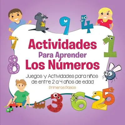 Actividades para Aprender los Nmeros: Juegos y Actividades para nios de entre 2 a 4 aos de edad