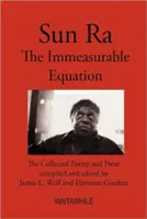 Sun Ra: A mérhetetlen egyenlet. Az összegyűjtött versek és prózák - Sun Ra: The Immeasurable Equation. The collected Poetry and Prose