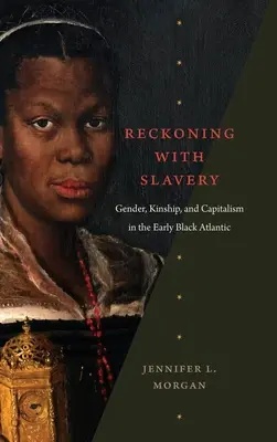 Számvetés a rabszolgasággal: Nemek, rokonság és kapitalizmus a korai fekete-atlanti térségben - Reckoning with Slavery: Gender, Kinship, and Capitalism in the Early Black Atlantic