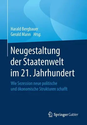 Neugestaltung Der Staatenwelt Im 21. Jahrhundert: Wie Sezession Neue Politische Und konomische Strukturen Schafft