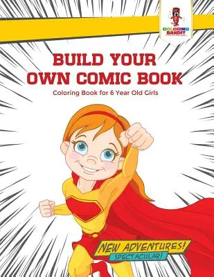 Build Your Own Comic Book: Színezőkönyv 6 éves lányoknak - Build Your Own Comic Book: Coloring Book for 6 Year Old Girls