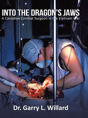 A sárkány állkapcsába: Egy kanadai harci sebész a vietnami háborúban - Into the Dragon's Jaws: A Canadian Combat Surgeon in the Vietnam War