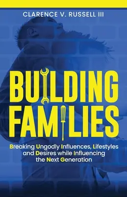 Családok építése: Az istentelen befolyások, életstílusok és vágyak megtörése a következő generáció befolyásolása közben - BUILDING Families: Breaking Ungodly Influences, Lifestyles and Desires while Influencing the Next Generation