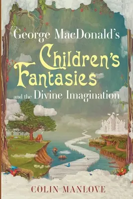 George MacDonald gyermekfantáziái és az isteni képzelet - George MacDonald's Children's Fantasies and the Divine Imagination