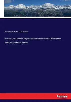 Vorlufige Nachricht von Einigen das Geschlecht der Pflanzen betreffenden Versuchen und Beobachtungen