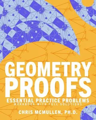 Geometria Bizonyítások Alapvető gyakorlati feladatok munkafüzet teljes megoldásokkal - Geometry Proofs Essential Practice Problems Workbook with Full Solutions