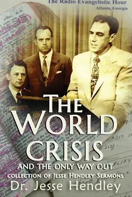 A világválság és az egyetlen kiút: Jesse Hendley prédikációinak gyűjteménye - The World Crisis and the Only Way Out: A Collection of Jesse Hendley Sermons