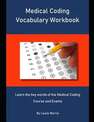 Orvosi kódolás szókincs munkafüzet: Tanulja meg az orvosi kódolási tanfolyam és vizsgák kulcsszavait - Medical Coding Vocabulary Workbook: Learn the key words of the Medical Coding Course and Exams