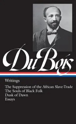 W.E.B. Du Bois: B.B. Writings (Loa #34): Writings (Loa #34): The Souls of Black Folk / Dusk of Dawn / Essays (A fekete nép lelkei): Az afrikai rabszolga-kereskedelem visszaszorítása / Dusk of Dawn / Essays (Esszék) - W.E.B. Du Bois: Writings (Loa #34): The Suppression of the African Slave-Trade / The Souls of Black Folk / Dusk of Dawn / Essays