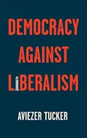 Demokrácia a liberalizmus ellen: felemelkedése és bukása - Democracy Against Liberalism: Its Rise and Fall