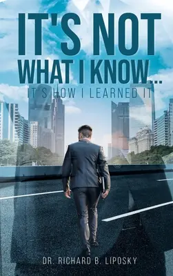 Nem az a lényeg, hogy mit tudok... hanem az, hogy hogyan tanultam meg. - It's Not What I Know...It's How I Learned It