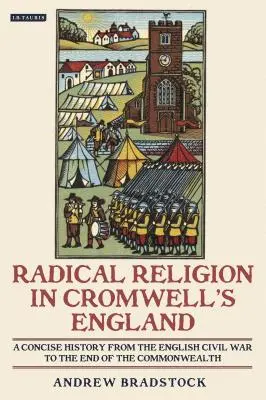 Radikális vallás a cromwelli Angliában Tömör történet az angol polgárháborútól a Commonwealth végéig - Radical Religion in Cromwell's England A Concise History from the English Civil War to the End of the Commonwealth