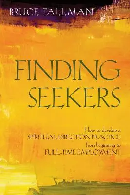 A keresők megtalálása: Hogyan alakítsunk ki spirituális irányítási gyakorlatot a kezdetektől a teljes munkaidős foglalkoztatásig - Finding Seekers: How to Develop a Spiritual Direction Practice from Beginning to Full-Time Employment