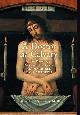 Egy orvos a Golgotán: Urunk Jézus Krisztus szenvedése egy sebész leírása szerint - A Doctor at Calvary: The Passion of Our Lord Jesus Christ as Described by a Surgeon