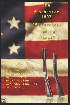 A Winchester 1892 Performance Tuning Manual: A Winchester 1892-es puskák módosítására vonatkozó fegyverkovács tippek. - The Winchester 1892 Performance Tuning Manual: Gunsmithing tips for modifying your Winchester 1892 rifles