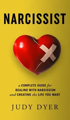Narcissist: Teljes útmutató a nárcizmus kezeléséhez és a kívánt élet megteremtéséhez - Narcissist: A Complete Guide for Dealing with Narcissism and Creating the Life You Want
