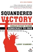 Elherdált győzelem: Az amerikai megszállás és a demokrácia megteremtésének elhibázott erőfeszítései Irakban - Squandered Victory: The American Occupation and the Bungled Effort to Bring Democracy to Iraq