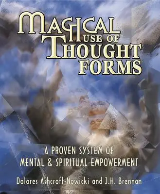 A gondolatformák mágikus használata: A mentális és spirituális megerősítés bevált rendszere - Magical Use of Thought Forms: A Proven System of Mental & Spiritual Empowerment