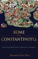 Róma és Konstantinápoly: A római történelem átírása a késő ókorban - Rome and Constantinople: Rewriting Roman History During Late Antiquity