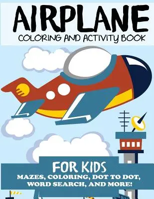 Airplane Coloring and Activity Book for Kids: Labirintusok, színezés, pontról pontra, szókeresés és még sok más! - Airplane Coloring and Activity Book for Kids: Mazes, Coloring, Dot to Dot, Word Search, and More!