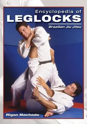 A lábtörők enciklopédiája: Brazil Jiu Jitsu - Encyclopedia of Leglocks: Brazilian Jiu Jitsu