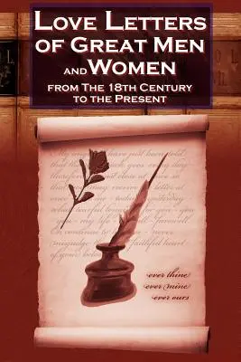 Nagyszerű férfiak és nők szerelmes levelei a tizennyolcadik századtól napjainkig - A klasszikus romantikusok gyűjteménye - Love Letters of Great Men and Women from the Eighteenth Century to the Present Day - The Classic Romantic Collection