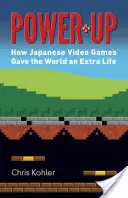 Power-Up: Hogyan adtak a japán videojátékok a világnak egy extra életet - Power-Up: How Japanese Video Games Gave the World an Extra Life