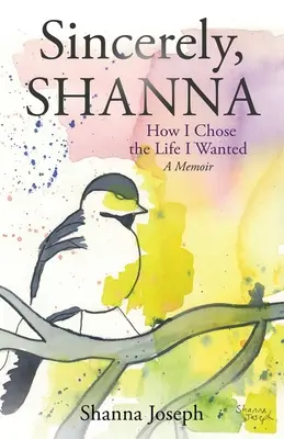 Őszintén, Shanna: Hogyan választottam az életet, amit akartam Egy memoár - Sincerely, Shanna: How I Chose the Life I Wanted A Memoir