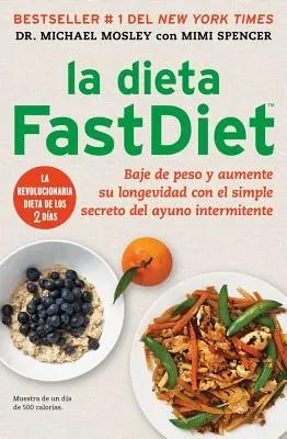 La Dieta Fastdiet: Baje de Peso Y Aumente Su Longevidad Con El Simple Secreto del Ayuno Intermitente = The Fastdiet Diet (A gyorsdiéta) - La Dieta Fastdiet: Baje de Peso Y Aumente Su Longevidad Con El Simple Secreto del Ayuno Intermitente = The Fastdiet Diet