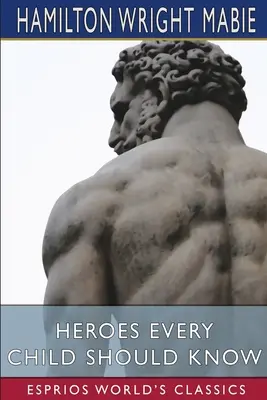 Hősök, akiket minden gyereknek ismernie kell (Esprios Classics) - Heroes Every Child Should Know (Esprios Classics)