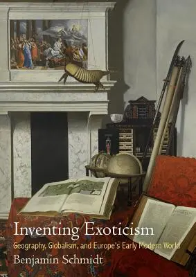 Az egzotikum feltalálása: Földrajz, globalizmus és Európa kora újkori világa - Inventing Exoticism: Geography, Globalism, and Europe's Early Modern World