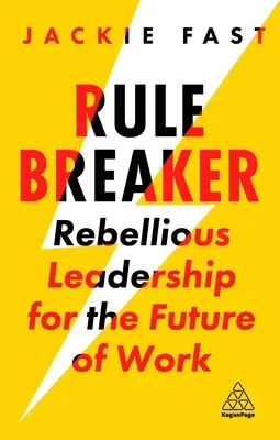 Szabálytörő: Lázadó vezetés a munka jövőjéért - Rule Breaker: Rebellious Leadership for the Future of Work